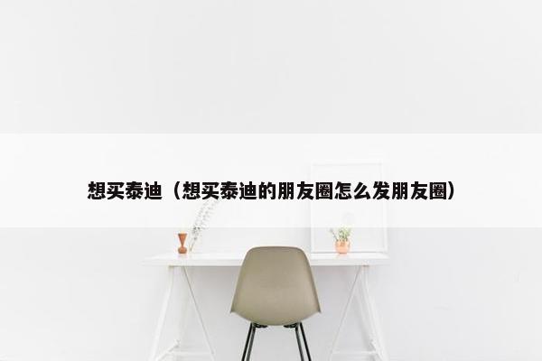 想买泰迪（想买泰迪的朋友圈怎么发朋友圈）