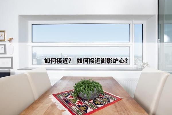 如何接近？ 如何接近御影炉心？