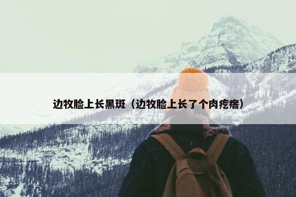 边牧脸上长黑斑（边牧脸上长了个肉疙瘩）