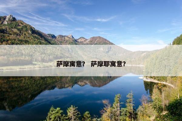 萨摩寓意？ 萨摩耶寓意？