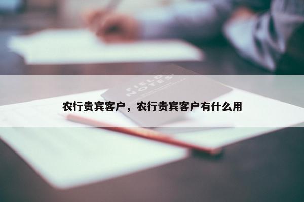 农行贵宾客户，农行贵宾客户有什么用