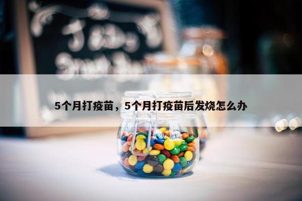5个月打疫苗，5个月打疫苗后发烧怎么办