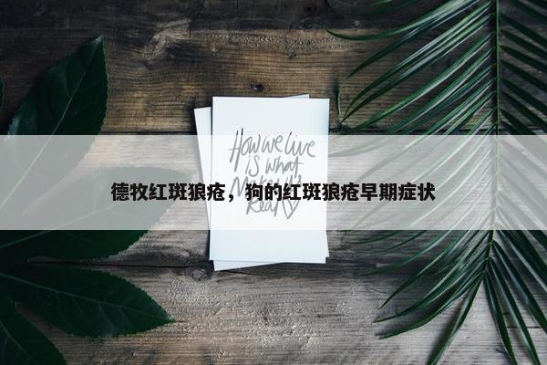 德牧红斑狼疮，狗的红斑狼疮早期症状