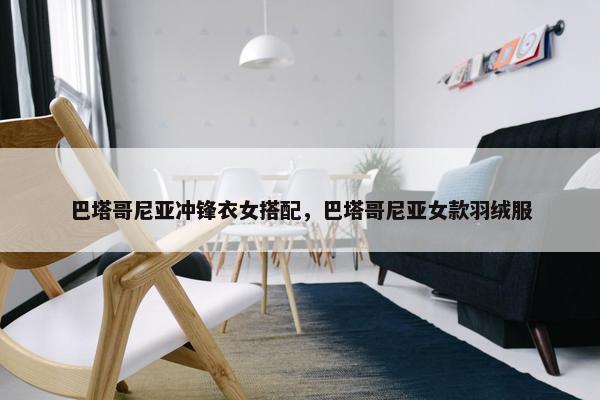 巴塔哥尼亚冲锋衣女搭配，巴塔哥尼亚女款羽绒服