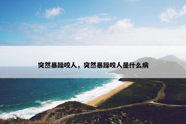 突然暴躁咬人，突然暴躁咬人是什么病