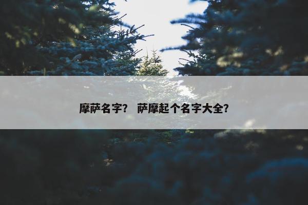 摩萨名字？ 萨摩起个名字大全？