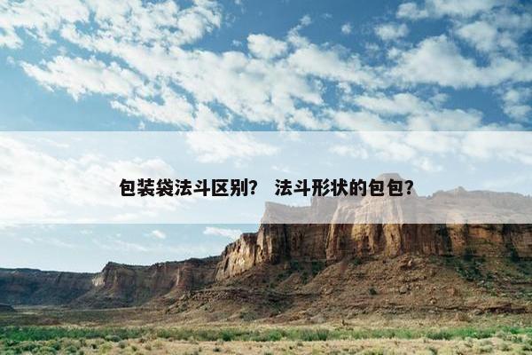 包装袋法斗区别？ 法斗形状的包包？
