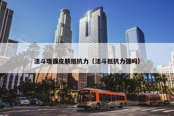 法斗增强皮肤抵抗力（法斗抵抗力强吗）
