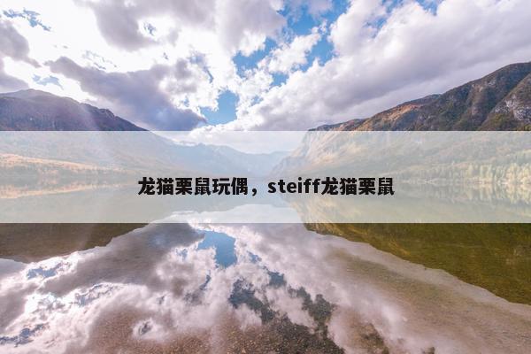 龙猫栗鼠玩偶，steiff龙猫栗鼠