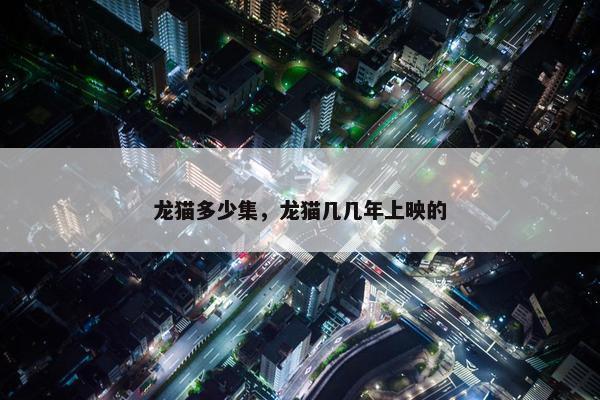 龙猫多少集，龙猫几几年上映的