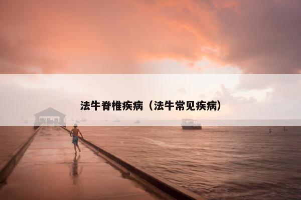 法牛脊椎疾病（法牛常见疾病）