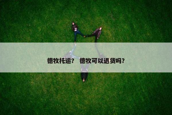 德牧托运？ 德牧可以退货吗？