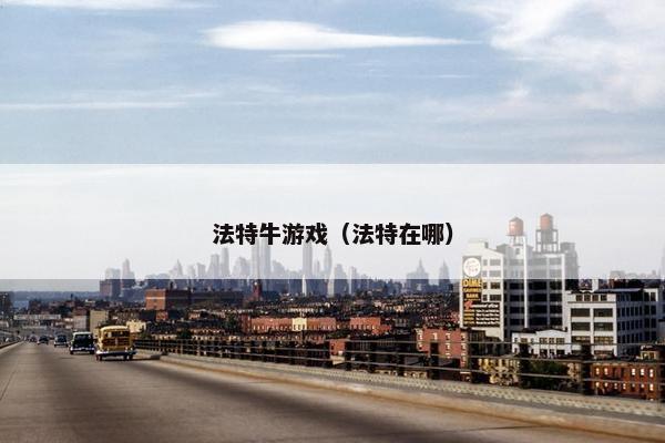 法特牛游戏（法特在哪）