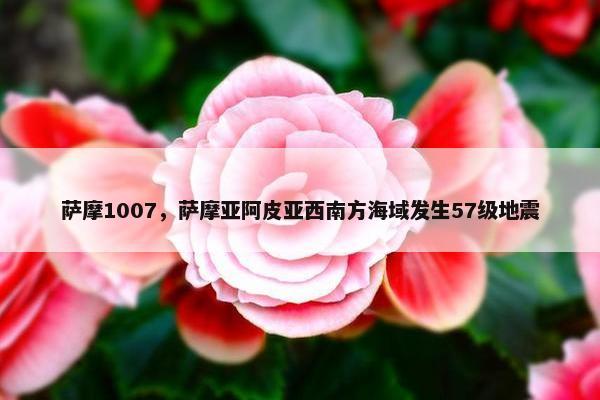 萨摩1007，萨摩亚阿皮亚西南方海域发生57级地震