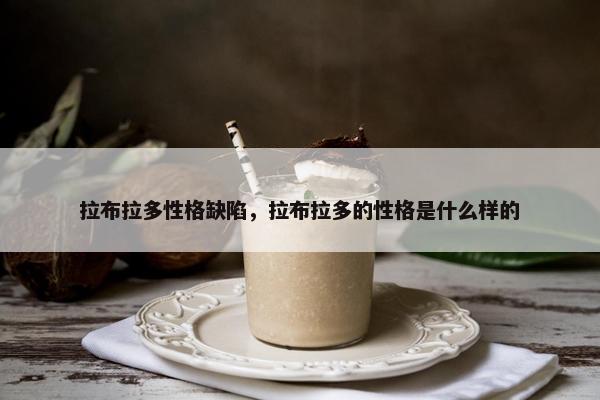 拉布拉多性格缺陷，拉布拉多的性格是什么样的