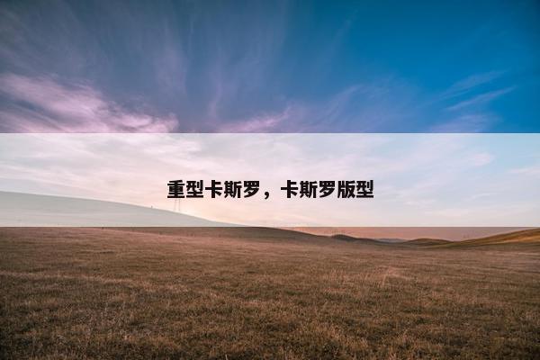 重型卡斯罗，卡斯罗版型