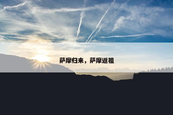 萨摩归来，萨摩返祖