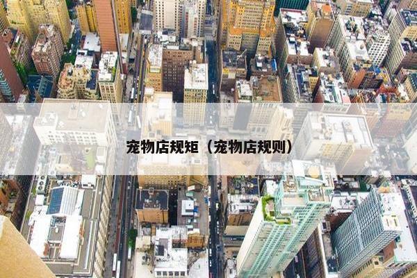 宠物店规矩（宠物店规则）