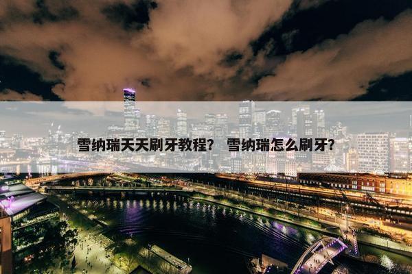 雪纳瑞天天刷牙教程？ 雪纳瑞怎么刷牙？