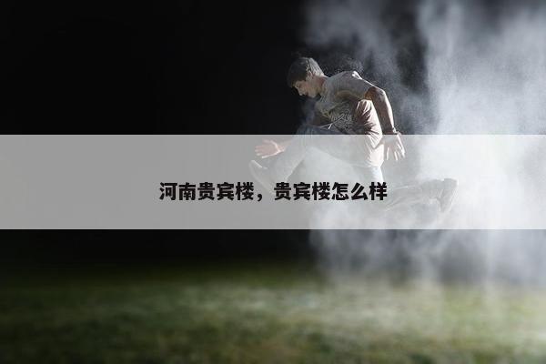 河南贵宾楼，贵宾楼怎么样