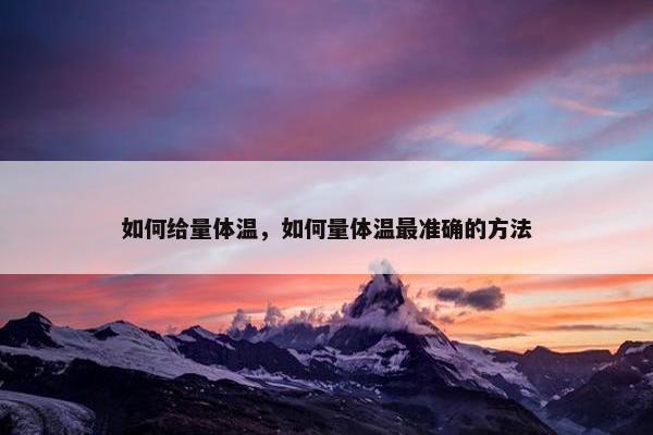 如何给量体温，如何量体温最准确的方法