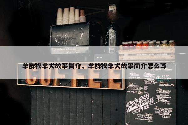 羊群牧羊犬故事简介，羊群牧羊犬故事简介怎么写