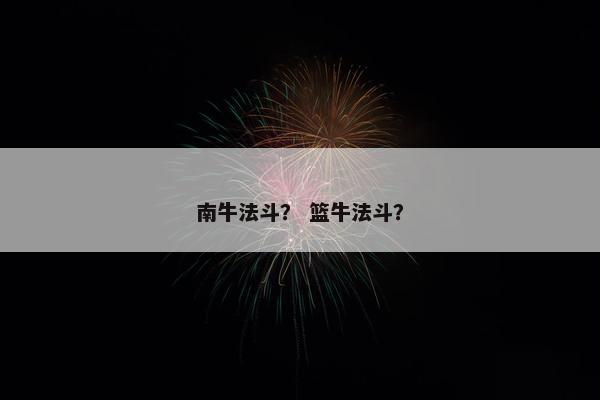 南牛法斗？ 篮牛法斗？