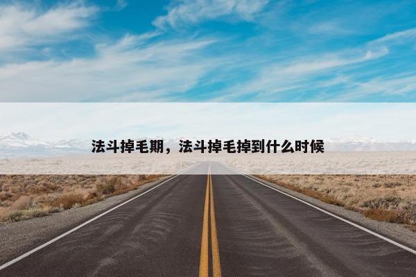 法斗掉毛期，法斗掉毛掉到什么时候