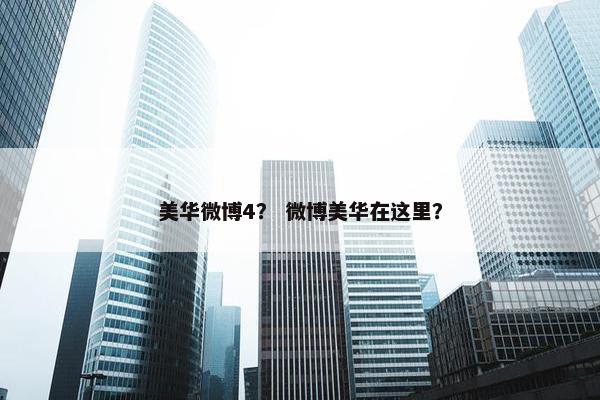 美华微博4？ 微博美华在这里？