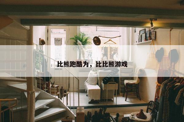 比熊跑酷为，比比熊游戏