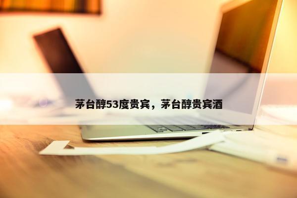 茅台醇53度贵宾，茅台醇贵宾酒