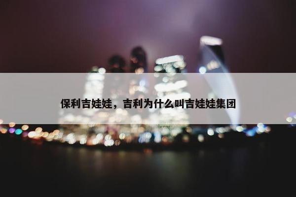 保利吉娃娃，吉利为什么叫吉娃娃集团