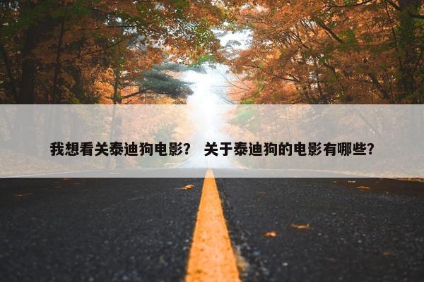 我想看关泰迪狗电影？ 关于泰迪狗的电影有哪些？