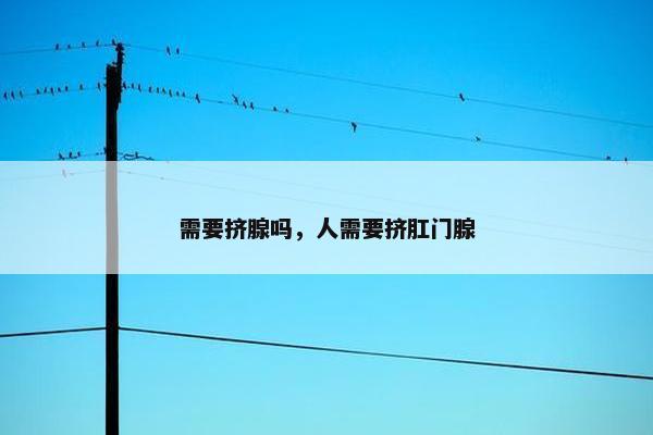 需要挤腺吗，人需要挤肛门腺