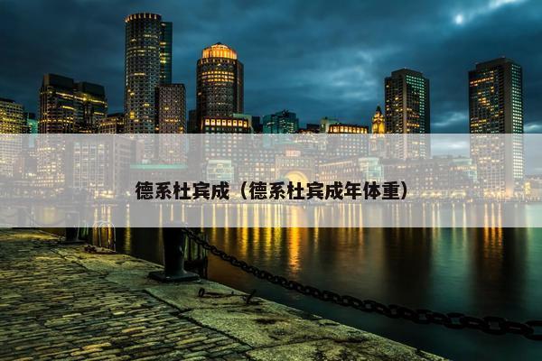 德系杜宾成（德系杜宾成年体重）