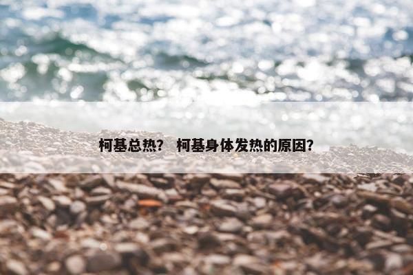 柯基总热？ 柯基身体发热的原因？