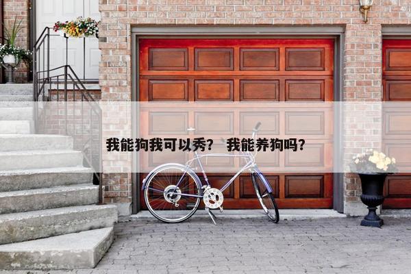我能狗我可以秀？ 我能养狗吗？