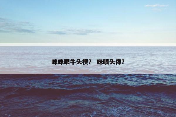 眯眯眼牛头梗？ 眯眼头像？