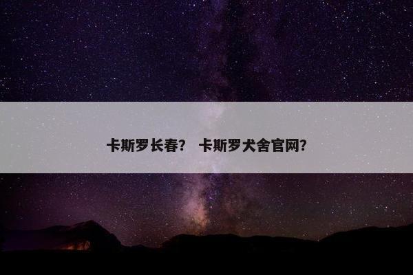 卡斯罗长春？ 卡斯罗犬舍官网？
