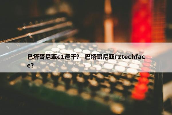 巴塔哥尼亚c1速干? 巴塔哥尼亚r2techface? 巴塔哥尼亚c1速干? 巴塔哥尼亚r2techface?