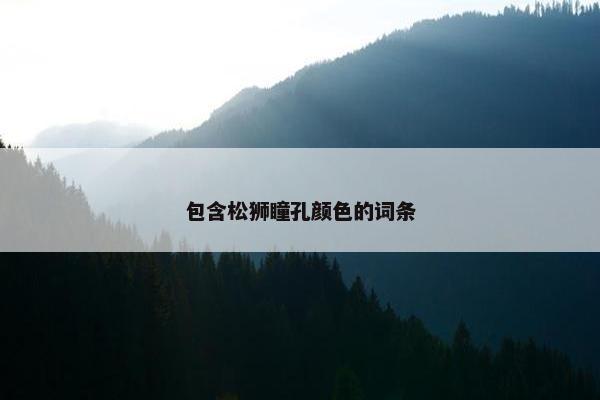 包含松狮瞳孔颜色的词条