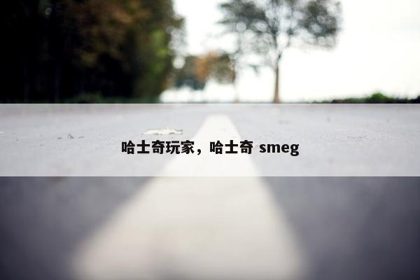 哈士奇玩家，哈士奇 smeg