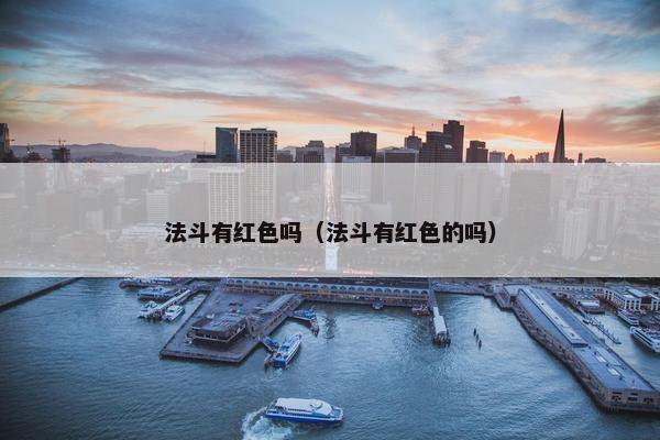 法斗有红色吗（法斗有红色的吗）