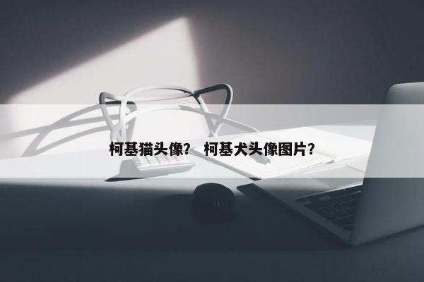 柯基猫头像? 柯基犬头像图片? 柯基猫头像? 柯基犬头像图片?