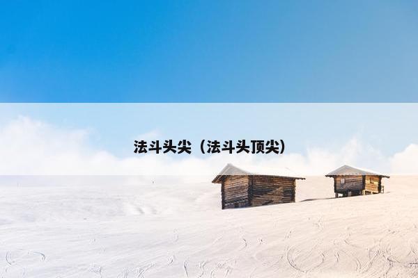 法斗头尖（法斗头顶尖）