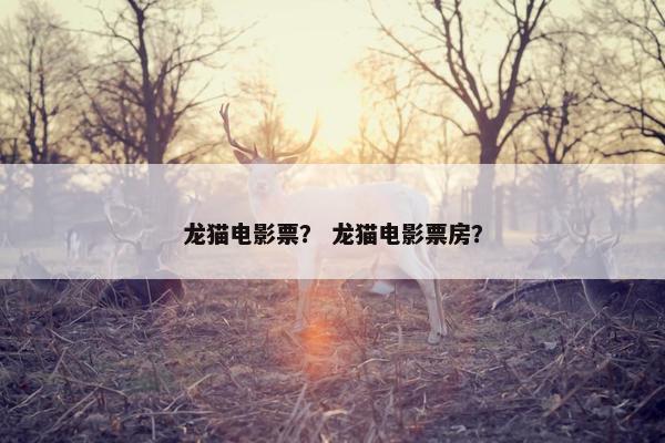 龙猫电影票？ 龙猫电影票房？