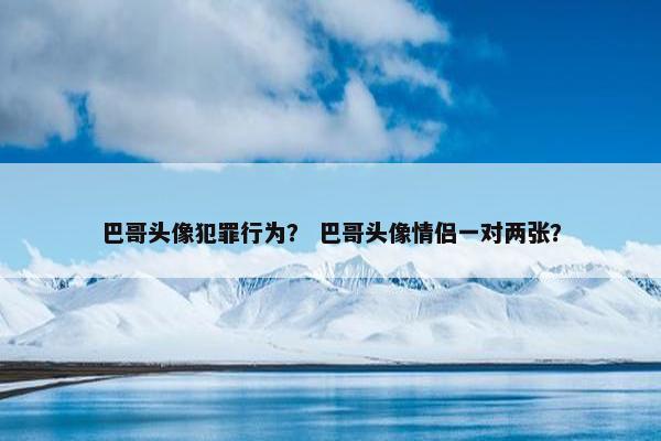 巴哥头像犯罪行为？ 巴哥头像情侣一对两张？