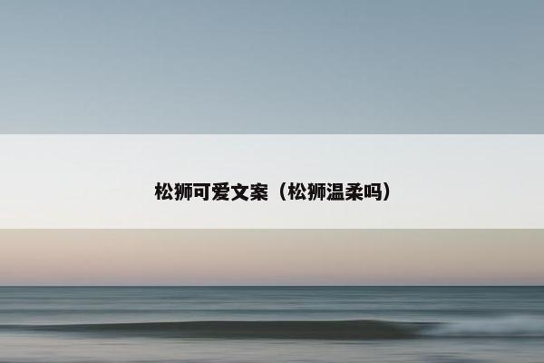 松狮可爱文案（松狮温柔吗）