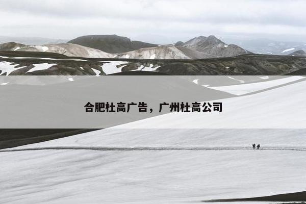 合肥杜高广告，广州杜高公司