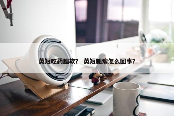 英短吃药腿软？ 英短腿瘸怎么回事？